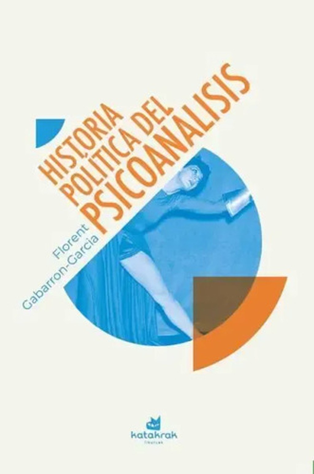 Libro Historia Política Del Psicoanálisis, De Gabarron-garcia, Florent, Vol. 1. Editorial Katakrak, Tapa Blanda (2025)
