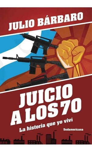 Libro Juicio A Los 70 La Historia Que Yo Vivi - Julio Barbar