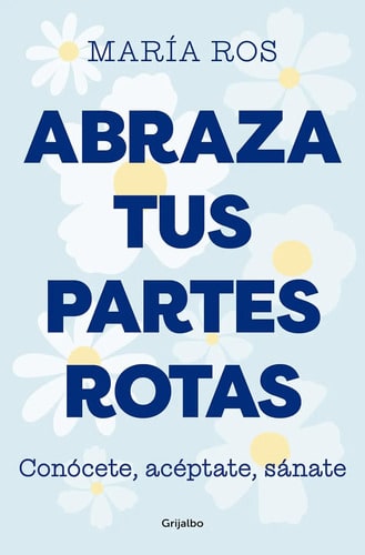 Abraza Tus Partes Rotas María Ros