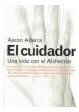 El Cuidador : Una Vida Con El Alzheimer Aaron Alterra
