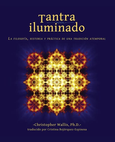 Tantra Iluminado: La Filosofía, Historia Y Práctica Wallis