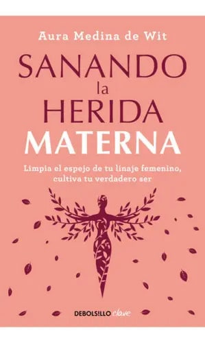Libro Sanando La Herida Materna, De Aura Medina De Wit. Editorial Debolsillo, Tapa Blanda