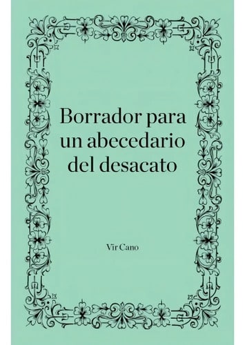 Borrador Para Un Abecedario Del Desacato - Cano, Vir
