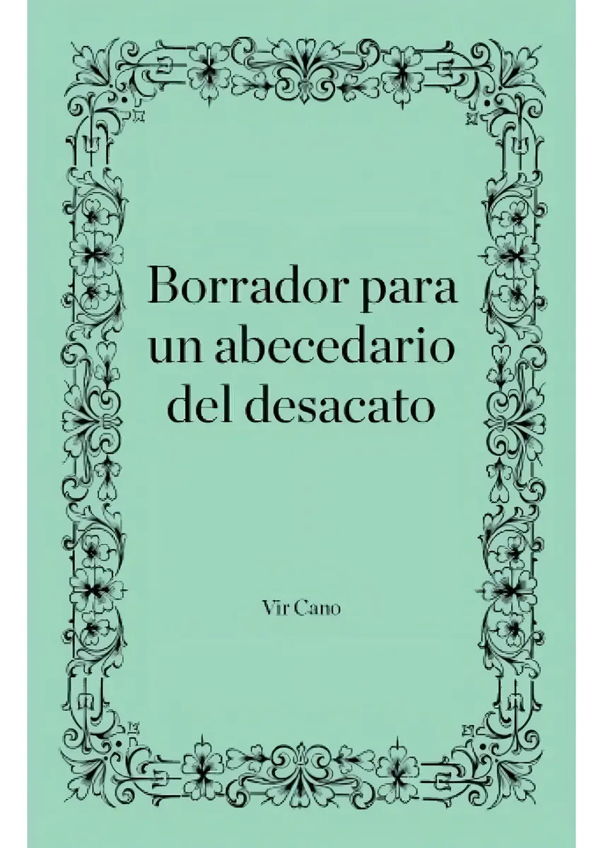 Cano Borrador Para Un Abecedario Del Desacato Ensayo