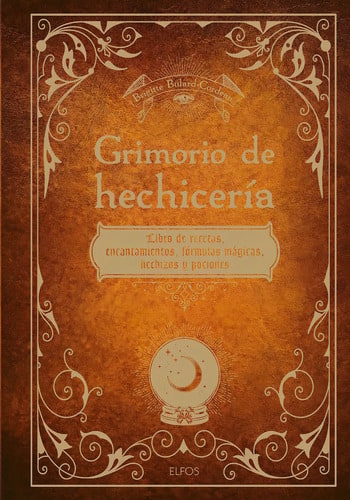Grimorio De Hechicería: Libro De Recetas, Encantamientos, Fórmulas Mágicas, Hechizos Y Pociones, De Brigitte Bulard-cordeau. Editorial Elfos, Tapa Dura, Edición Primera En Español, 2024
