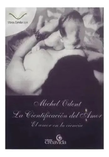 La Cientificación Del Amor: El Amor En La Ciencia, De Michel Odent. Editorial Creavida En Español