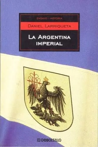 La Argentina Imperial - Daniel Larriqueta