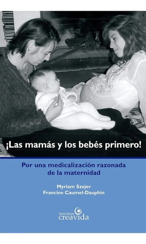 ¡las Mamás Y Los Bebés Primero!: Por Una Medicalización Razonada De La Maternidad, De Szejer Y Caumel-dauphin., Vol. 1. Editorial Creavida, Tapa Blanda En Español, 2007