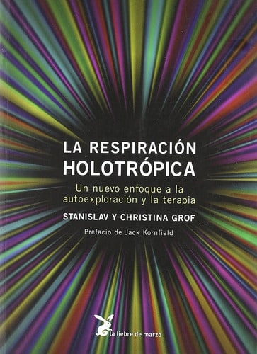 La Respiración Holotrópica Un Nuevo Enfoque A La Autoexploración Y La Terapia De Grof Stanislav Editorial La Liebre De Marzo Tapa Blanda