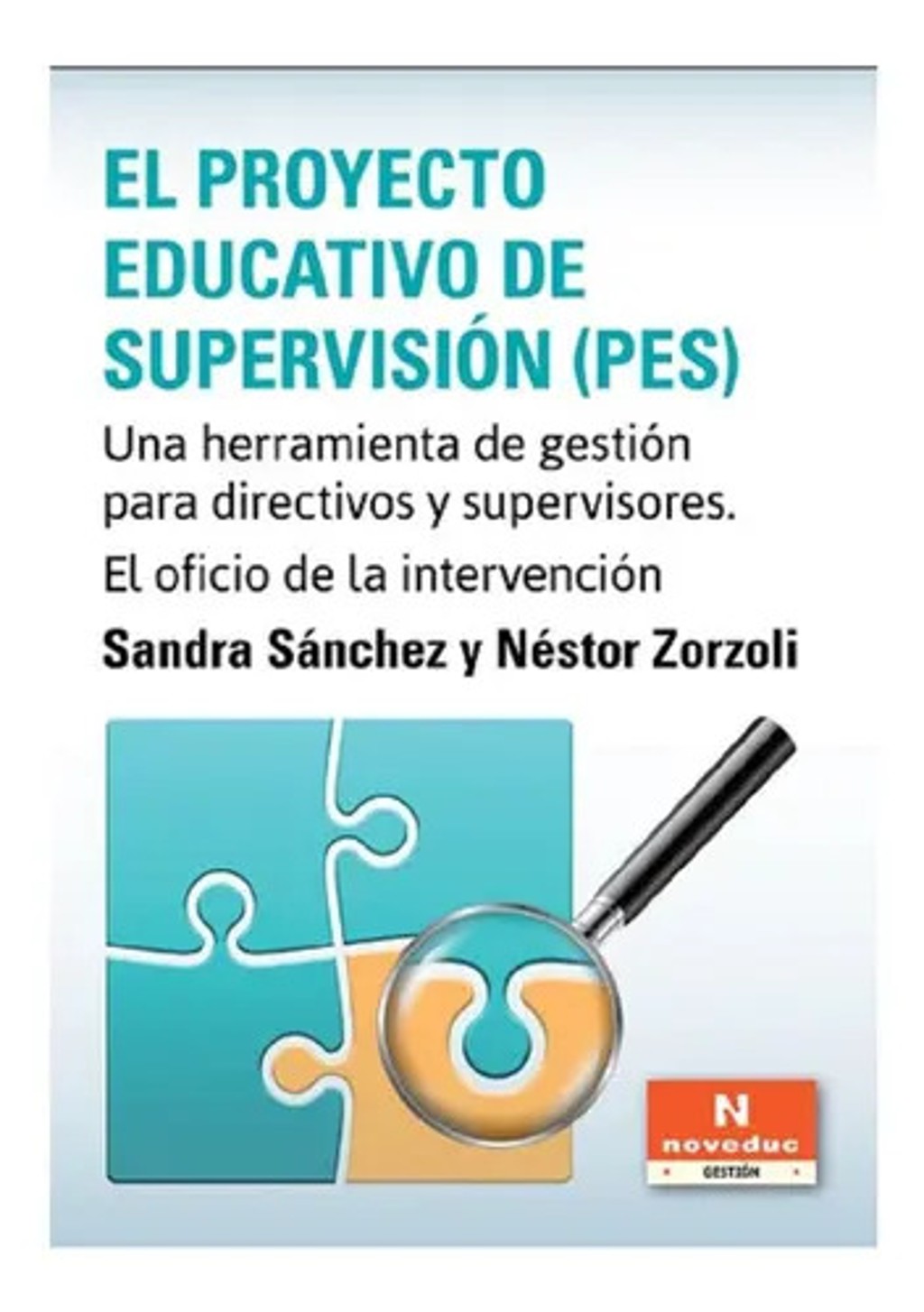 El Proyecto Educativo De Supervisión - Pes: Una Herramienta De Gestión Para Directivos Y Supervisores. E, De Sandra Sánchez Y Néstor Zorzoli., Vol. 1. Editorial Noveduc, Tapa Blanda En Español, 2023
