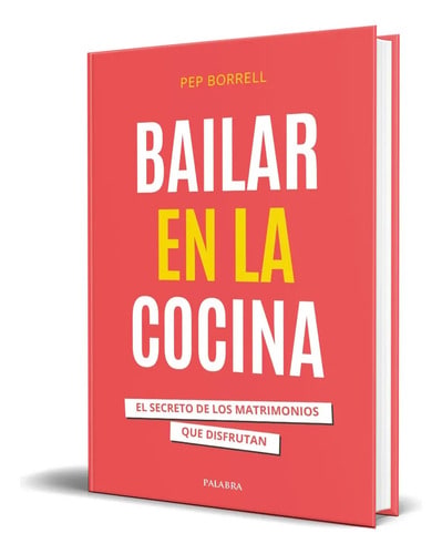 Libro Bailar En La Cocina [ El Secreto De Los Matrimonios ], De Pep Borrell Vilanova. Editorial Palabra, Tapa Blanda En Español, 2023