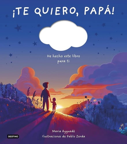 Te Quiero Papá - Libro Infantil Emotivo Para Regalar: He Hecho Éste Libro Para Tí, De María Ayguadé. Libros Ilustrados Editorial Destino, Tapa Dura, Edición Literatura En Español, 2025