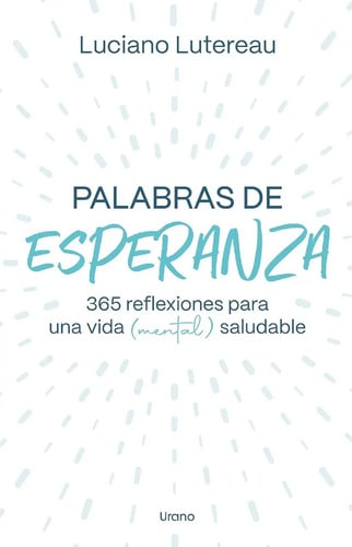 Palabras De Esperanza: 365 Reflexiones Para Una Vida (mental) Saludable, De Luciano Lutereau. Editorial Urano Argentina, Tapa Blanda En Español, 2024
