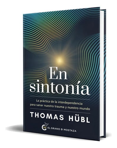 Libro En Sintonía [ La Práctica De La Interdependencia ], De Thomas Hübl. Editorial Ediciones El Grano De Mostaza S.l, Tapa Blanda En Español, 2024
