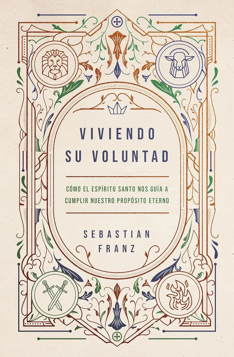 Viviendo Su Voluntad Como El Espiritu Santo Nos Guia A Cumplir Nuestro Proposito Eterno De Sebastian Franz Editorial Vida Tapa Blanda En Español 2024