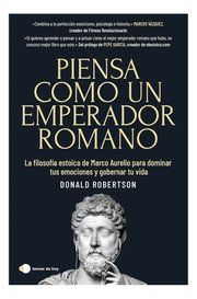 Portada de Piensa Como Un Emperador Romano - Donald Robertson - Filosofía Estoica: La Filosofía Estoica De Marco Aurelio Para Dominar Tus Emociones Y Gobernar Tu Vida, De Donald Robertson. Editorial Ediciones...