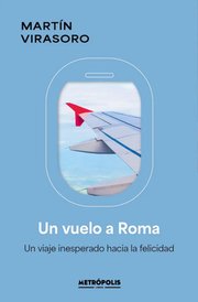 Portada de Un Vuelo A Roma: Un Viaje Inesperado Hacia La Felicidad, De Martín Virasoro. Editorial Metropolis, Tapa Blanda En Español, 2025