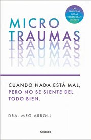Portada de Microtraumas: Reconoce Y Combate Los Devastadores Efectos De Las Pequeñas Herida S Cotidianas, De Dra. Meg Arroll. Editorial Grijalbo En Español