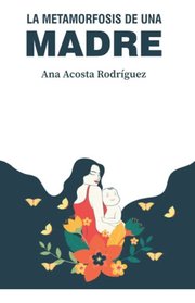 Portada de La Metamorfosis De Una Madre Criar En Una Sociedad.