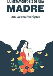 Portada de La Metamorfosis De Una Madre, De Acosta Rodríguez, Mgtr Ana Amp. Editorial Independently Published, Tapa Blanda En Español