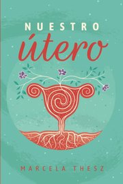 Portada de Nuestro Utero Marcela Thesz Linaje Legado Mujer