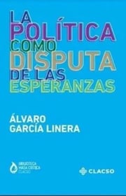 Portada de La Politica Como Disputa De Las Esperanzas Álvaro Garcia