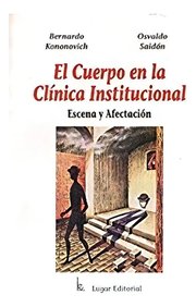 Portada de El Cuerpo En La Clinica Insitucional Escena Y Afectacion, De Kononovich Y Saidon. Editorial Lugar En Español