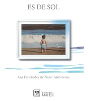 Portada de Libro: Es De Sol - Fernández De Nazar Anchorena, Ana