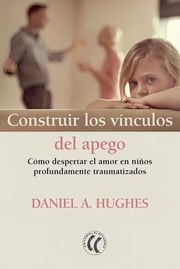 Portada de Construir Los Vinculos Del Apego - Hughes, Daniel A.