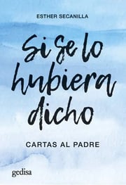 Portada de Si Se Lo Hubiera Dicho Cartas Al Padre Esther Secanilla