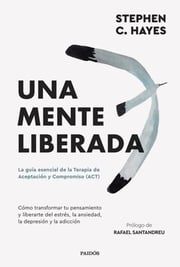 Portada de Una Mente Liberada: La Guía Esencial De La Terapia De Aceptación Y Compromiso (act), De Steven C. Hayes., Vol. 1. Editorial Paidós, Tapa Blanda En Español