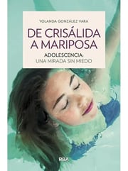 Portada de De Crisálida A Mariposa. Adolescencia: Una Mirada Sin Miedo, De Yolanda González Vara. Editorial Rba En Español