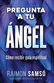 Portada de Raimon Samsó - Pregunta A Tu Ángel, Conexión Divina: Cómo Recibir Guía Espiritual, De Raimon Samsó. Ediciones Instituto Expertos Editorial Instituto Expertos S.l., Tapa Blanda En Español, 2024