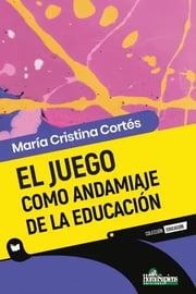 Portada de Libro El Juego Como Andamiaje De La Educación, De María Cristina Cortés. Editorial Homosapiens Ediciones, Tapa Blanda
