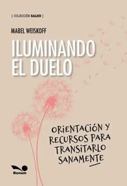 Portada de Iluminando El Duelo: Orientación Y Recursos Para Transitarlo Sanamente, De Mabel Weiskoff. Editorial Bonum, Tapa Blanda, Edición 1 En Español, 2023