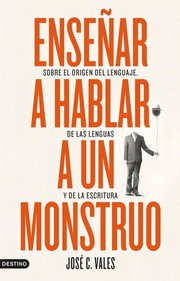Portada de Libro Enseñar A Hablar A Un Monstruo, De Vales, José C.. Editorial Destino, Tapa Blanda