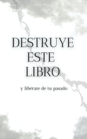 Portada de Libro: Destruye Este Libro Y Libérate De Tu Pasado, Español