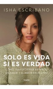 Portada de Libro Sólo Es Vida Si Es Verdad - Isha Escribano - Grijalbo