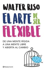 Portada de El Arte De Ser Flexible, De Riso, Walter. Editorial Zenith, Tapa Blanda En Español