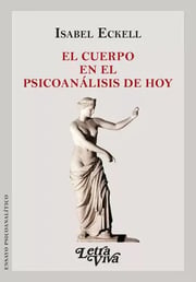 Portada de El Cuerpo En El Psicoanalisis De Hoy, De Eckell, Isabel., Vol. 1. Editorial Letra Viva Ediciones, Tapa Blanda En Español, 2023