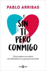 Portada de Sin Ti Pero Conmigo: Cómo Superar Una Ruptura Convirtiéndote En Una Persona Más Fuerte, De Pablo Arribas., Vol. 1. Editorial Plaza & Janes, Tapa Blanda En Español