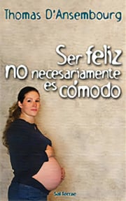 Portada de Libro Ser Feliz No Necesariamente Es Cómodo Thomas D'ansembourg
