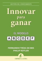 Portada de Innovar Para Ganar El Modelo Abcdef, De Fernando Trias De Bes, Philip Kotler. Editorial Empresa Activa, Tapa Blanda En Español