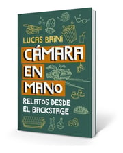 Portada de Libro Camara En Mano - Lucas Baini - Relatos Desde Backstage