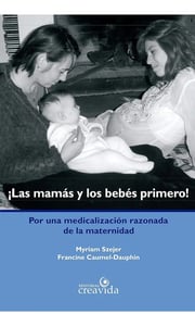 Portada de ¡las Mamás Y Los Bebés Primero!: Por Una Medicalización Razonada De La Maternidad, De Szejer Y Caumel-dauphin., Vol. 1. Editorial Creavida, Tapa Blanda En Español, 2007