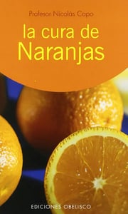 Portada de La Cura De Naranjas, De Profesor Nicolás Capo., Vol. 1. Editorial Ediciones Obelisco, Tapa Blanda En Español