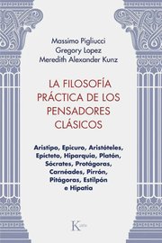 Portada de La Filosofía Práctica De Los Pensadores Clásicos - De Massimo Pigliucci, Gregory Lopez Y Meredith Alexander Kunz - Editorial Kairos - Tapa Blanda