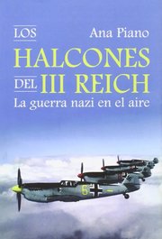 Portada de Los Halcones Del Iii Reich: La Guerra Nazi En El Aire, De Ana Piano. Editorial Torres De Papel, Tapa Blanda En Español, 2015
