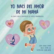 Portada de Yo Nací Del Amor De Mi Mamá: Un Cuento Sobre La Aventura De Las Familias Monoparentales, De Laura Cadenas Zamora, Ángela Zamora Saiz. Editorial Publicación Independiente, Tapa Blanda En Español, 2021