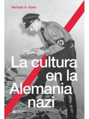 Portada de La Cultura En La Alemania Nazi, De Michael H. Kater., Vol. 1. Editorial Siglo Xxi Editores, Tapa Blanda, Edición 2024 En Español, 2024
